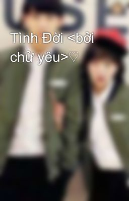 Tình Đời <bởi chử yêu>♡