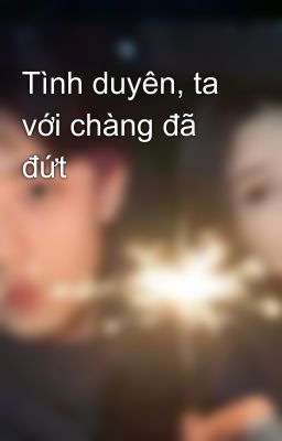 Tình duyên, ta với chàng đã đứt