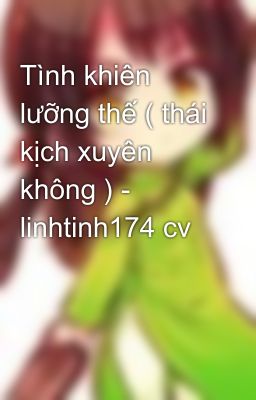 Tình khiên lưỡng thế ( thái kịch xuyên không ) - linhtinh174 cv