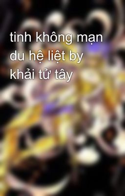 tinh không mạn du hệ liệt by khải tử tây