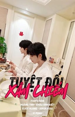 [Tinh•Kiệt/21+] TUYỆT ĐỐI XÂM CHIẾM!