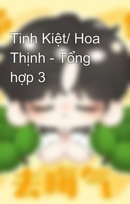 Tinh Kiệt/ Hoa Thịnh - Tổng hợp 3
