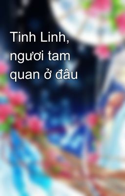 Tinh Linh, ngươi tam quan ở đâu