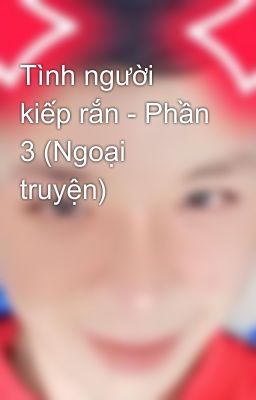 Tình người kiếp rắn - Phần 3 (Ngoại truyện)