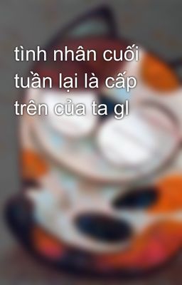 tình nhân cuối tuần lại là cấp trên của ta gl