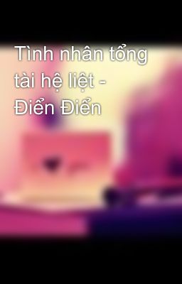 Tình nhân tổng tài hệ liệt - Điển Điển