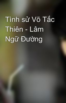 Tình sử Võ Tắc Thiên - Lâm Ngữ Đường