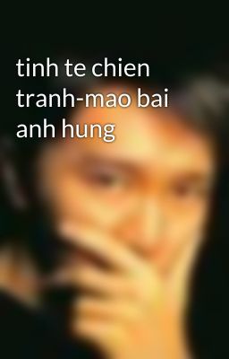 tinh te chien tranh-mao bai anh hung