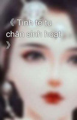 《 Tinh tế tu chân sinh hoạt 》