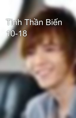 Tinh Thần Biến 10-18