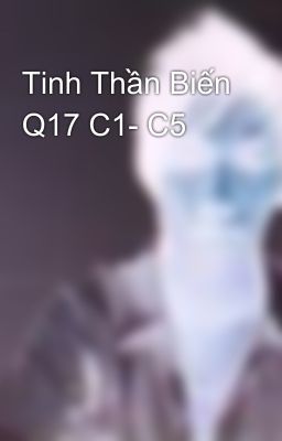 Tinh Thần Biến Q17 C1- C5