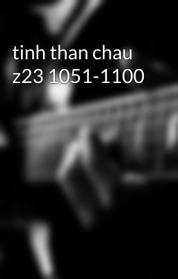 tinh than chau z23 1051-1100