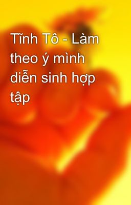 Tĩnh Tô - Làm theo ý mình diễn sinh hợp tập