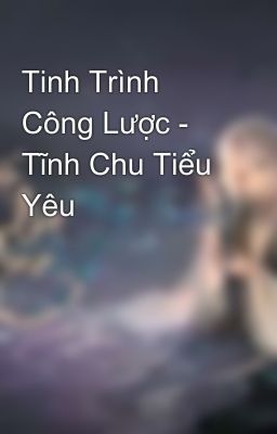 Tinh Trình Công Lược - Tĩnh Chu Tiểu Yêu