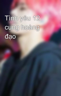 Tình yêu 12 cung hoàng đạo