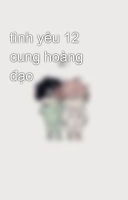 tình yêu 12 cung hoàng đạo