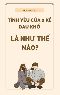 Tình Yêu Của 2 Kẻ Đau Khổ Là Như Thế Nào?