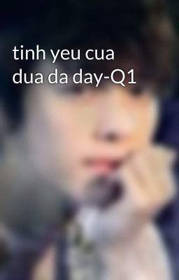 tinh yeu cua dua da day-Q1