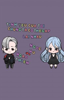 TÌNH YÊU CỦA TÔI  . CHÚNG TA CÓ THỂ GẶP LẠI NHAU