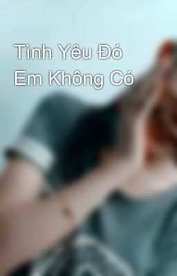 Tình Yêu Đó Em Không Có 