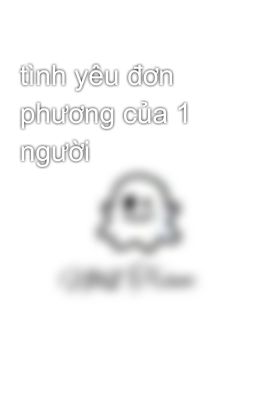 tình yêu đơn phương của 1 người