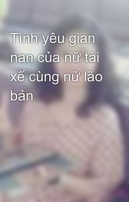 Tình yêu gian nan của nữ tài xế cùng nữ lão bản