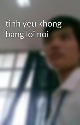 tinh yeu khong bang loi noi