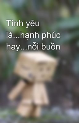 Tình yêu là...hạnh phúc hay...nỗi buồn