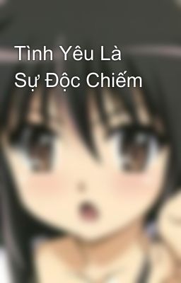 Tình Yêu Là Sự Độc Chiếm 