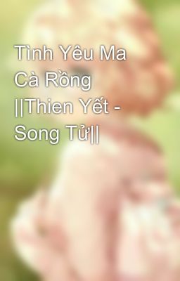 Tình Yêu Ma Cà Rồng ||Thien Yết - Song Tử||