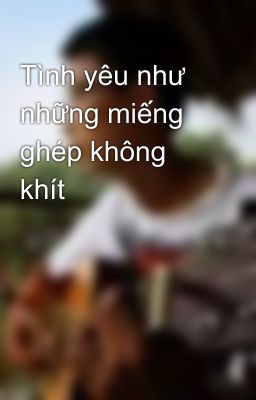 Tình yêu như những miếng ghép không khít