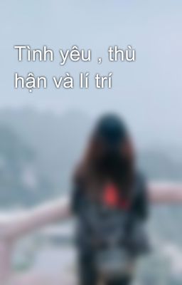 Tình yêu , thù hận và lí trí