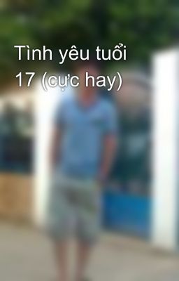 Tình yêu tuổi 17 (cực hay)