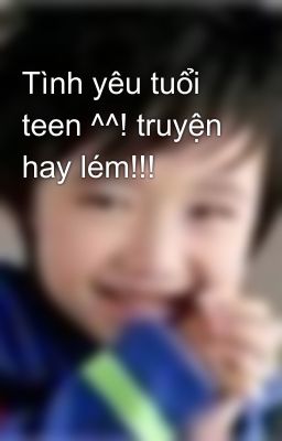 Tình yêu tuổi teen ^^! truyện hay lém!!!