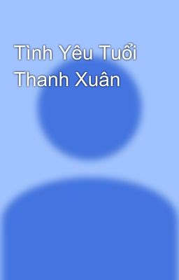 Tình Yêu Tuổi Thanh Xuân