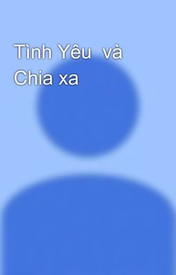 Tình Yêu  và Chia xa