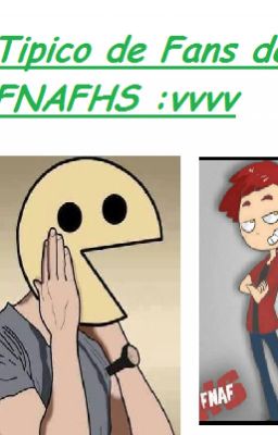 Tipico del Fandom de FNAFHS :vvvv