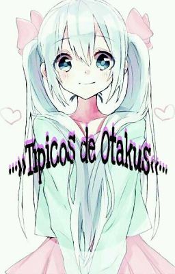 •••>>Típicos de Otakus<<•••