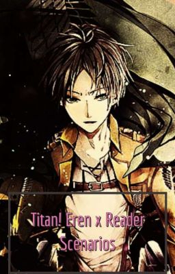 Titan Eren x reader scenarios