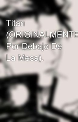 Titán (ORIGINALMENTE Por Debajo De La Mesa).