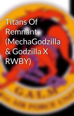 Titans Of Remnant (MechaGodzilla & Godzilla X RWBY)