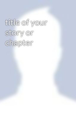 title of your story or chapter