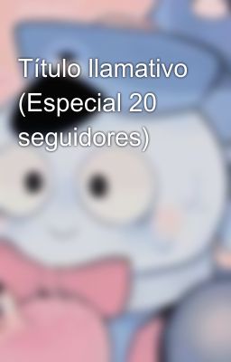 Título llamativo (Especial 20 seguidores)