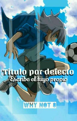 Título Por Defecto- Escribe El Tuyo Propio #InazumaPower2.0