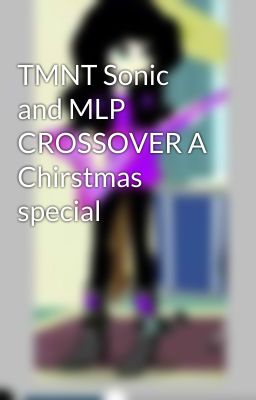 TMNT Sonic and MLP CROSSOVER A Chirstmas special 