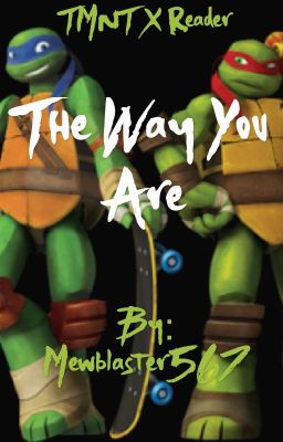 Tmnt X Reader The Way You Are (Under Editing)