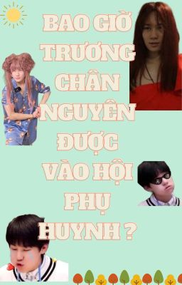 【TNT】Bao giờ Trương Chân Nguyên được vào hội phụ huynh ?