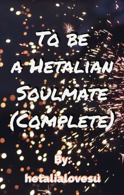 🌏❤To be a Hetalian soulmate 💘🌏 (Book 1) COMPLETE! 😉