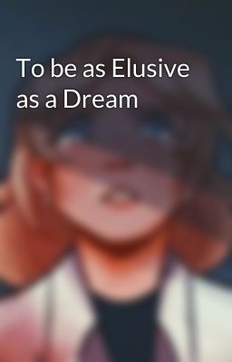 To be as Elusive as a Dream