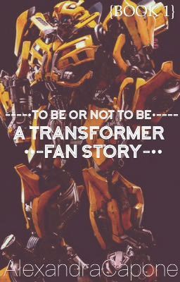 To Be or Not To Be |Bumblebee Bayverse| {BOOK 1} (UNDER EDITING!)